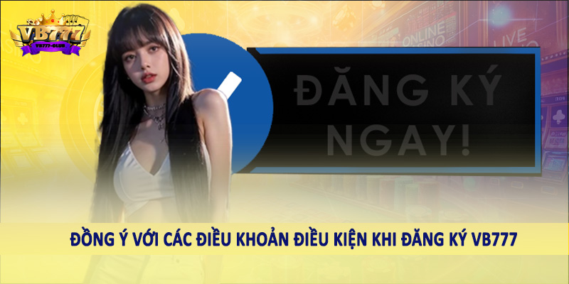 Đồng ý với các điều khoản điều kiện khi đăng ký VB777