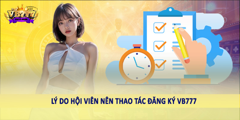 Lý do hội viên nên thao tác đăng ký VB777