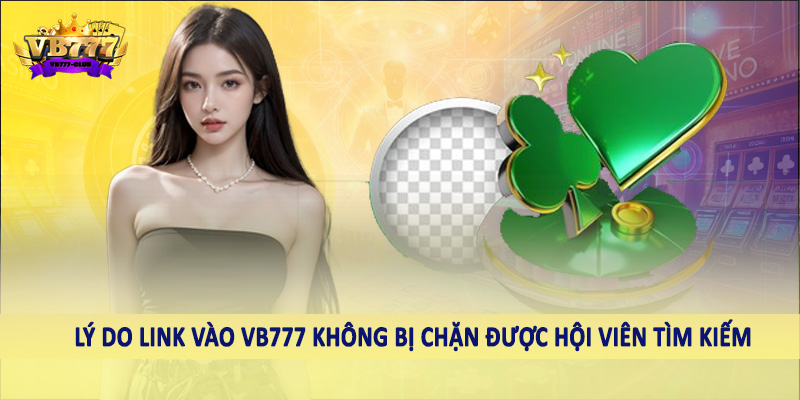 Lý do link vào VB777 không bị chặn được hội viên tìm kiếm