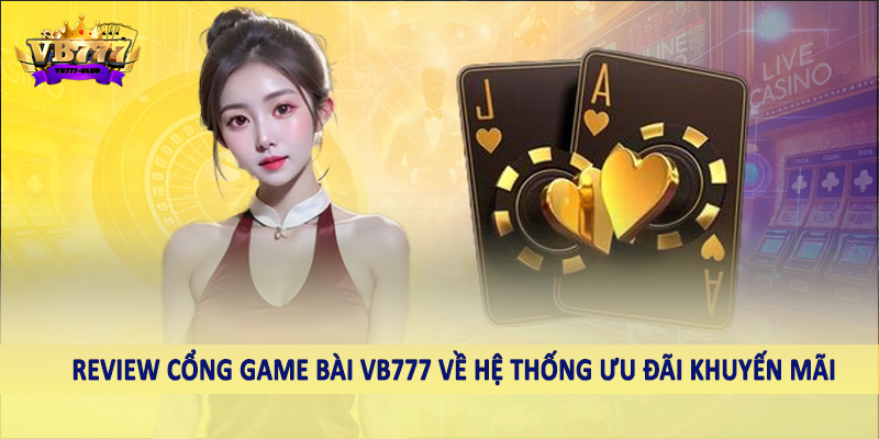 Review Cổng Game Bài VB777 - Nội Dung Chi Tiết Cần Nắm 5 Review cổng game bài VB777 về hệ thống ưu đãi khuyến mãi