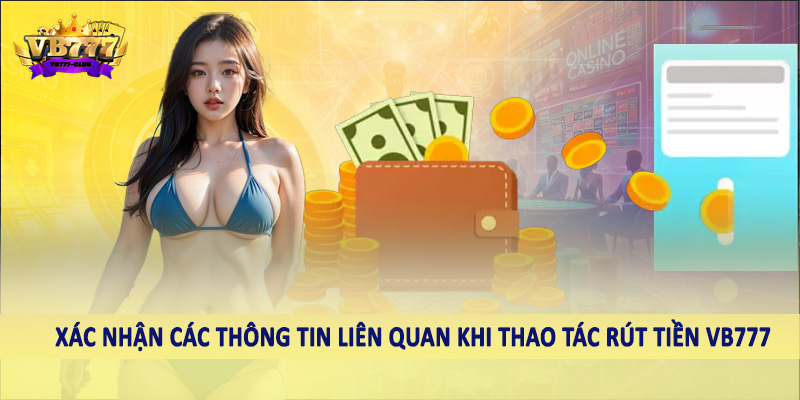 Xác nhận các thông tin liên quan khi thao tác rút tiền VB777
