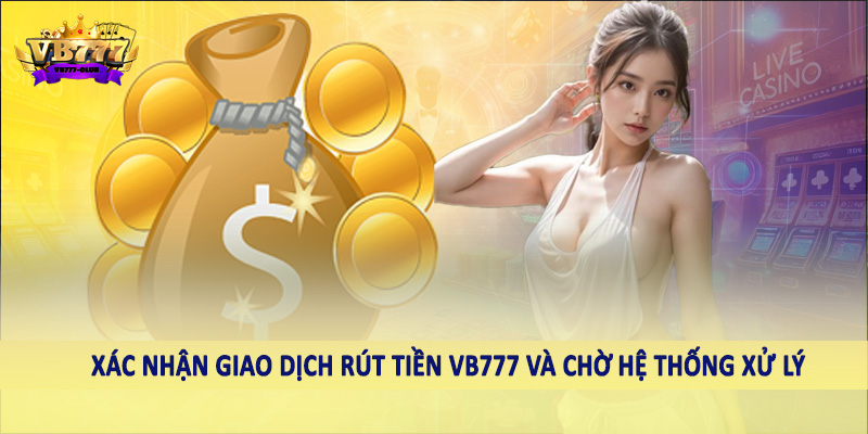 Xác định giao dịch rút tiền VB777 và chờ hệ thống xử lý