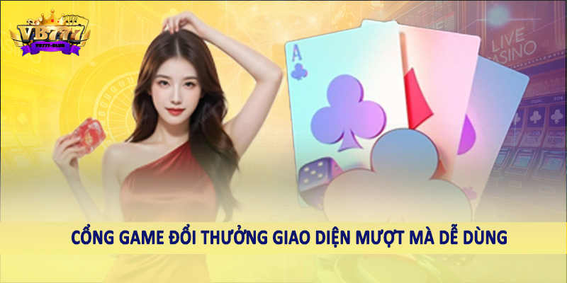Cổng game đổi thưởng giao diện mượt mà dễ dùng