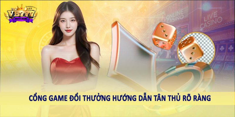 Cổng game đổi thưởng hướng dẫn tân thủ rõ ràng