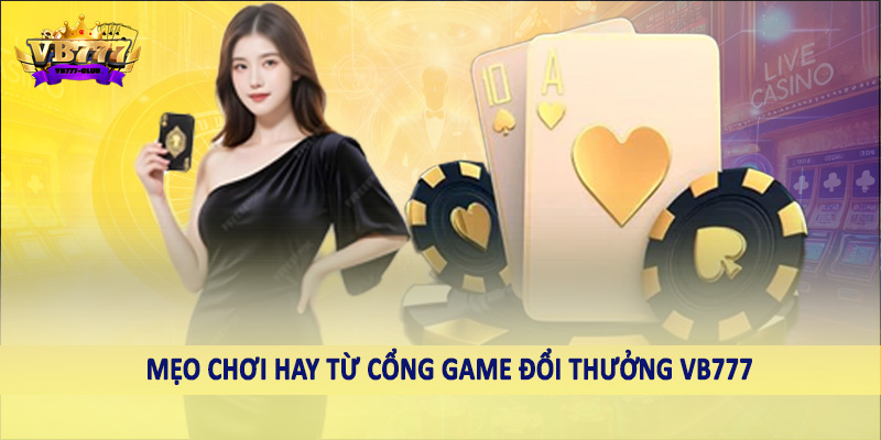  Mẹo chơi hay từ cổng game đổi thưởng VB777